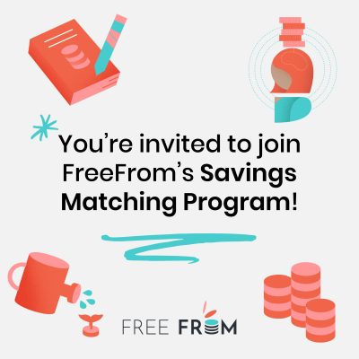 Join FreeFrom’s Savings Matching Program  / ¡Regístrese! Al programa FreeFrom, Crece tus Ahorros